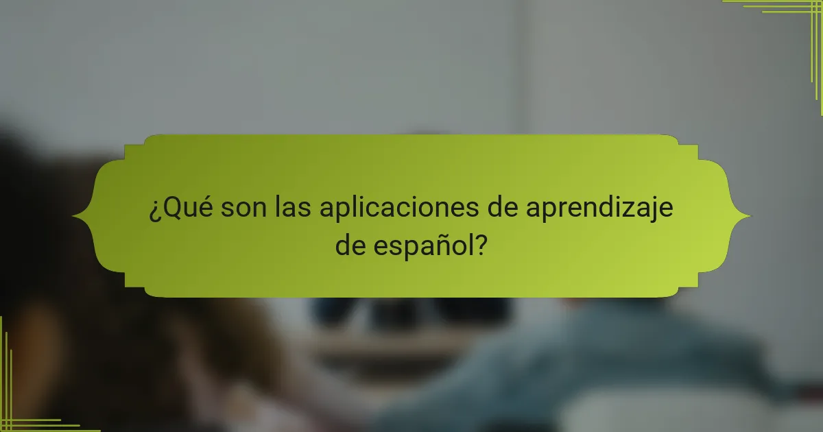 ¿Qué son las aplicaciones de aprendizaje de español?