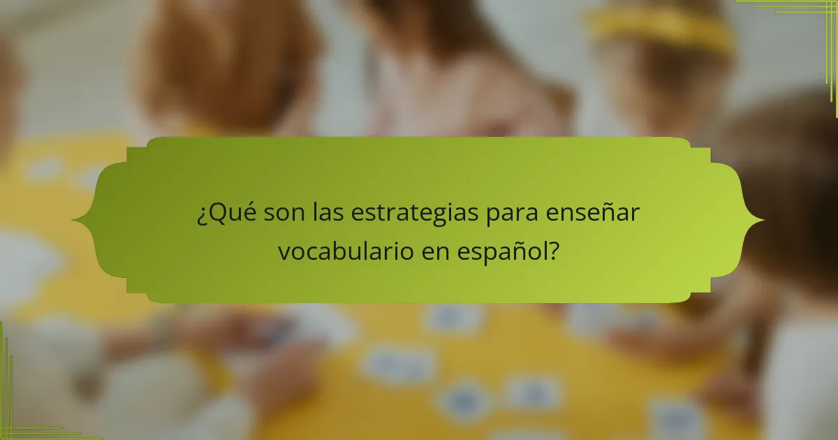 ¿Qué son las estrategias para enseñar vocabulario en español?