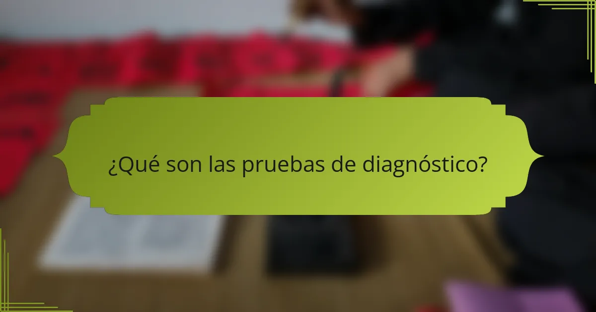 ¿Qué son las pruebas de diagnóstico?