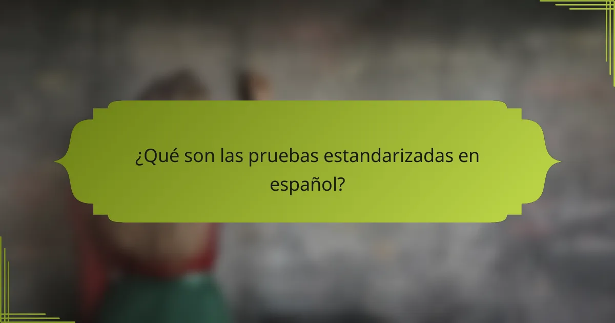 ¿Qué son las pruebas estandarizadas en español?