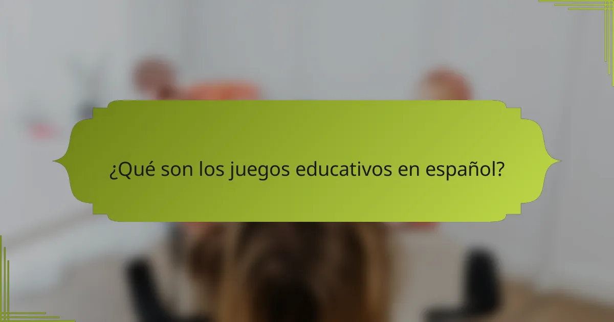 ¿Qué son los juegos educativos en español?