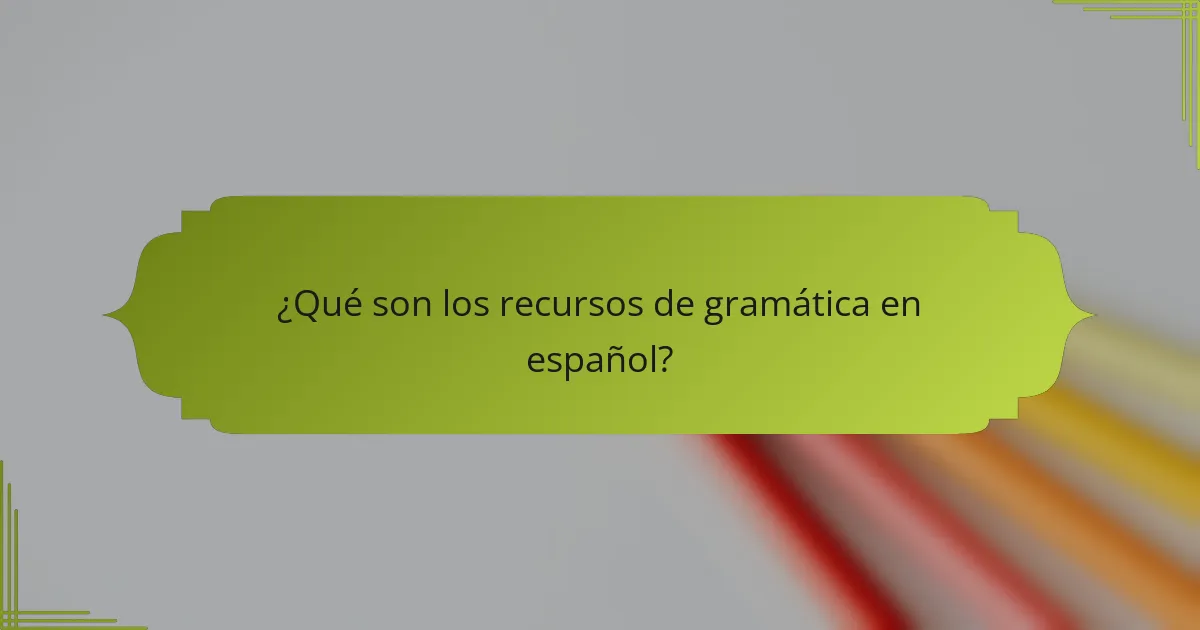 ¿Qué son los recursos de gramática en español?
