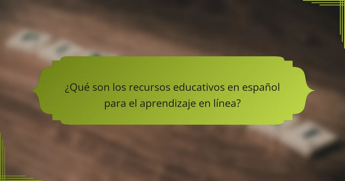 ¿Qué son los recursos educativos en español para el aprendizaje en línea?