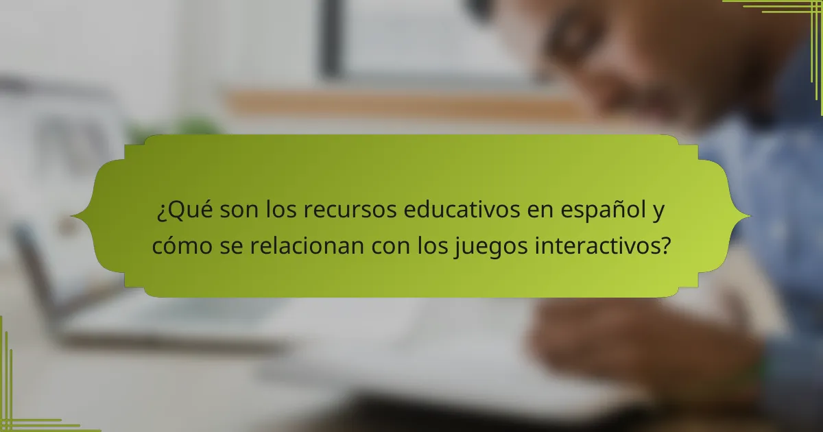 ¿Qué son los recursos educativos en español y cómo se relacionan con los juegos interactivos?