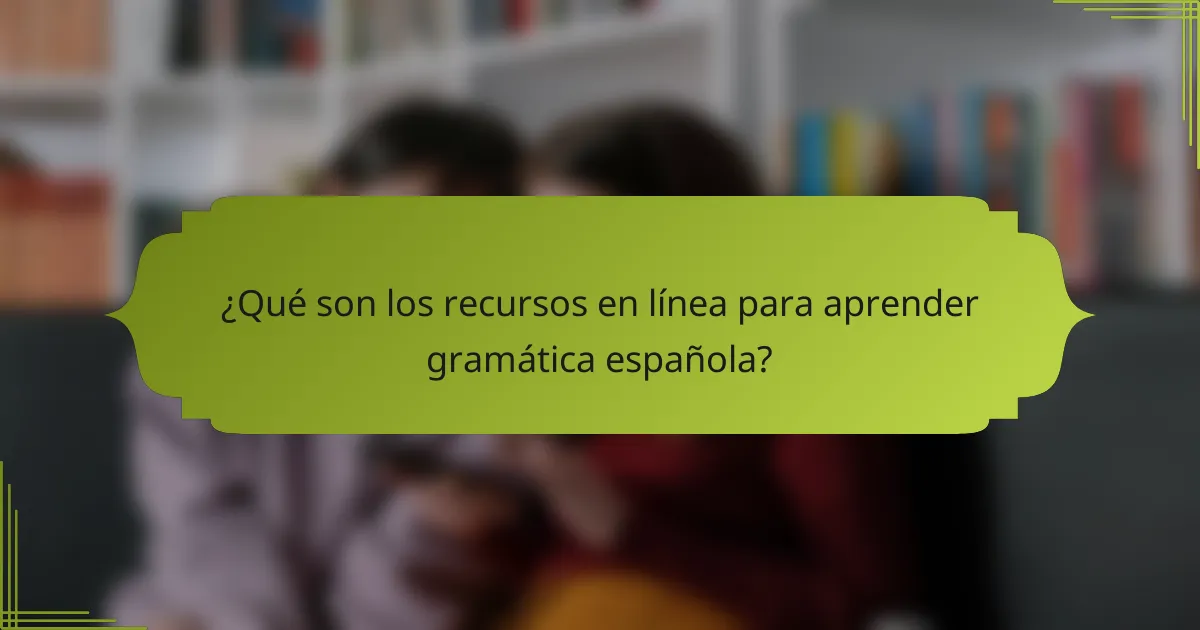¿Qué son los recursos en línea para aprender gramática española?